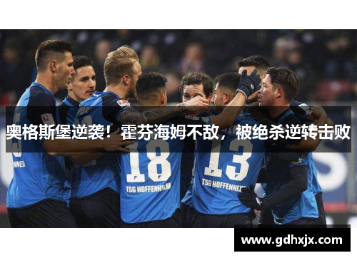 奥格斯堡逆袭！霍芬海姆不敌，被绝杀逆转击败