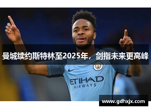 曼城续约斯特林至2025年，剑指未来更高峰
