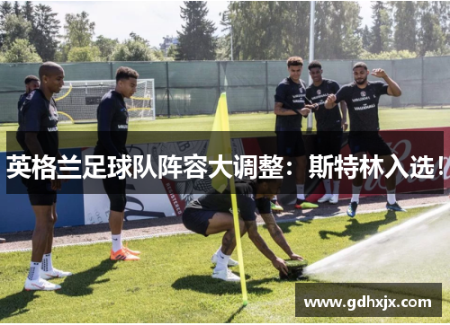 英格兰足球队阵容大调整：斯特林入选！