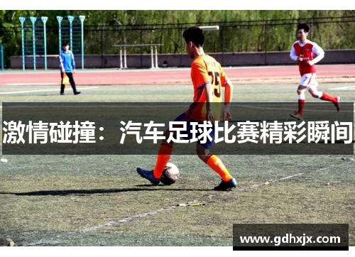 激情碰撞：汽车足球比赛精彩瞬间