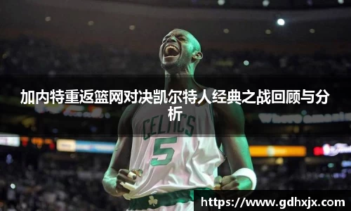 加内特重返篮网对决凯尔特人经典之战回顾与分析