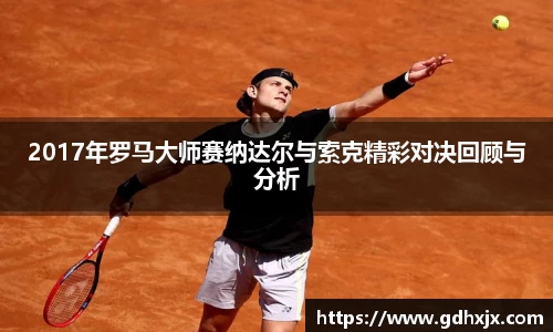 2017年罗马大师赛纳达尔与索克精彩对决回顾与分析