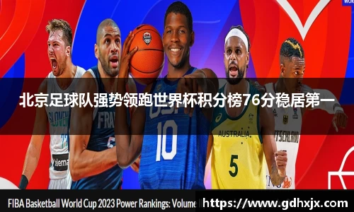 北京足球队强势领跑世界杯积分榜76分稳居第一