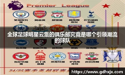 全球足球明星云集的俱乐部究竟是哪个引领潮流的球队